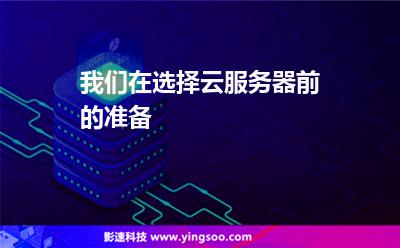 我們?cè)谶x擇云服務(wù)器前的準(zhǔn)備 我們?cè)谶x擇云服務(wù)器前的準(zhǔn)備