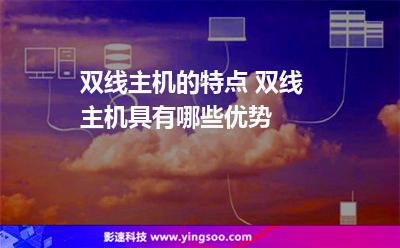 主機(jī)網(wǎng)通:雙線主機(jī)的特點(diǎn) 雙線主機(jī)具有哪些優(yōu)勢(shì) 主機(jī)網(wǎng)通