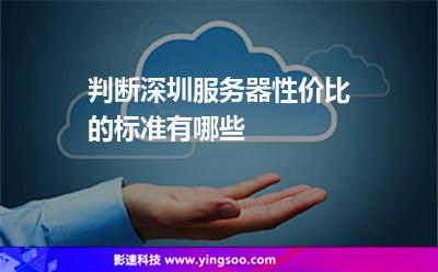 深圳服務(wù)器:判斷深圳服務(wù)器性價(jià)比的標(biāo)準(zhǔn)有哪些 深圳服務(wù)器