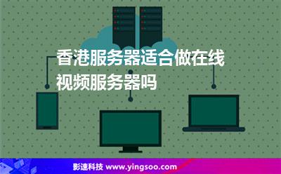 香港服務(wù)器適合做在線視頻服務(wù)器嗎 香港服務(wù)器適合做在線視頻服務(wù)器嗎