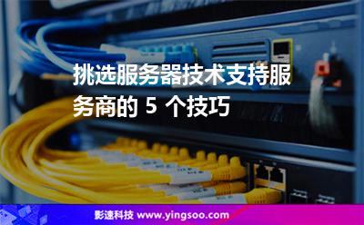 挑選服務(wù)器技術(shù)支持服務(wù)商的 5 個(gè)技巧 挑選服務(wù)器技術(shù)支持服務(wù)商的 5 個(gè)技巧