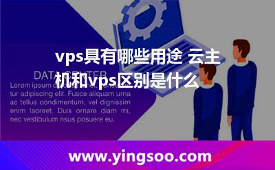 vps具有哪些用途 云主機(jī)和vps區(qū)別是什么 vps具有哪些用途 云主機(jī)和vps區(qū)別是什么