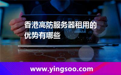 香港高防服務(wù)器租用的優(yōu)勢有哪些 香港高防服務(wù)器租用的優(yōu)勢有哪些
