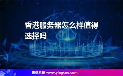 香港服務(wù)器怎么樣值得選擇嗎 香港服務(wù)器怎么樣值得選擇嗎