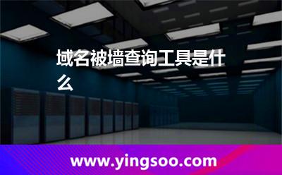 域名被墻查詢工具是什么? 域名被墻查詢工具是什么?