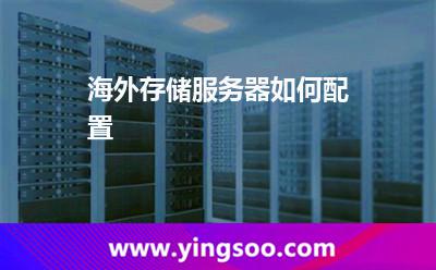 海外存儲服務(wù)器如何配置 海外存儲服務(wù)器如何配置