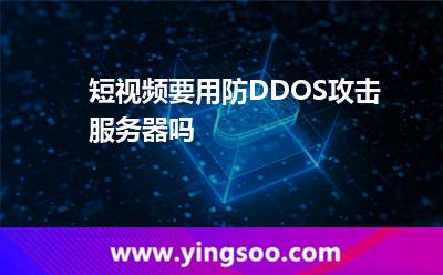 短視頻要用防DDOS攻擊服務(wù)器嗎 短視頻要用防DDOS攻擊服務(wù)器嗎