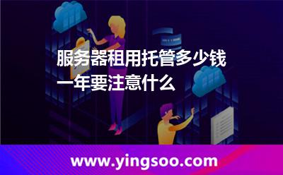 服務器租用托管多少錢一年要注意什么 服務器租用托管多少錢一年要注意什么