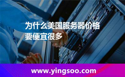 為什么美國服務(wù)器價格要便宜很多 為什么美國服務(wù)器價格要便宜很多