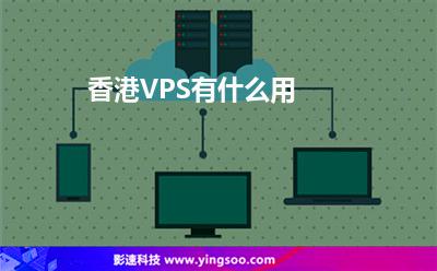 香港VPS有什么用 香港VPS有什么用