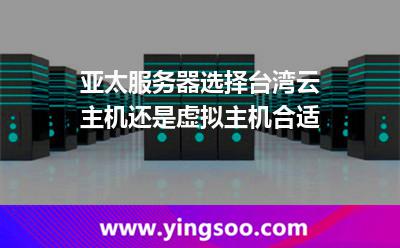 亞太服務(wù)器選擇臺(tái)灣云主機(jī)還是虛擬主機(jī)合適 亞太服務(wù)器選擇臺(tái)灣云主機(jī)還是虛擬主機(jī)合適