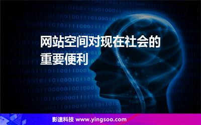 網(wǎng)站空間對(duì)現(xiàn)在社會(huì)的重要便利 網(wǎng)站空間對(duì)現(xiàn)在社會(huì)的重要便利