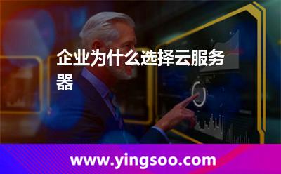 企業(yè)為什么選擇云服務器 企業(yè)為什么選擇云服務器