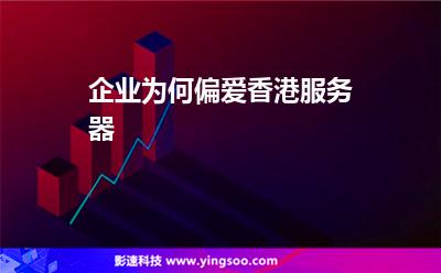 企業(yè)為何偏愛(ài)香港服務(wù)器 企業(yè)為何偏愛(ài)香港服務(wù)器