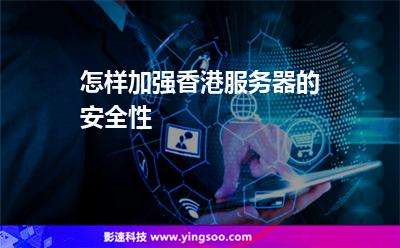 怎樣加強香港服務器的安全性 怎樣加強香港服務器的安全性
