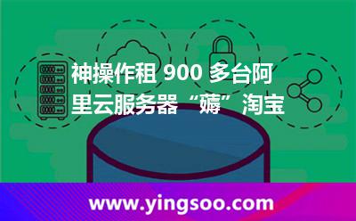 神操作租 900 多臺阿里云服務(wù)器“薅”淘寶 神操作租 900 多臺阿里云服務(wù)器“薅”淘寶