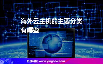 主機(jī)海外:海外云主機(jī)的主要分類(lèi)有哪些 主機(jī)海外