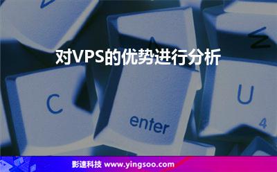 對(duì)VPS的優(yōu)勢(shì)進(jìn)行分析 對(duì)VPS的優(yōu)勢(shì)進(jìn)行分析