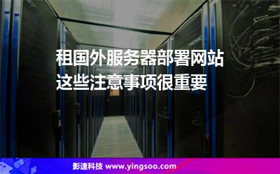 租國外服務(wù)器部署網(wǎng)站，這些注意事項很重要