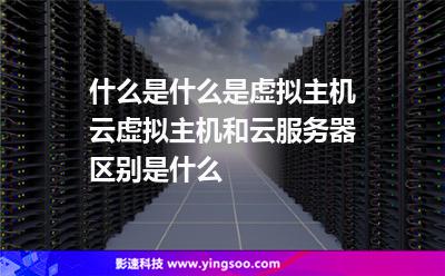 什么是什么是虛擬主機(jī)云虛擬主機(jī)和云服務(wù)器區(qū)別是什么 什么是什么是虛擬主機(jī)云虛擬主機(jī)和云服務(wù)器區(qū)別是什么