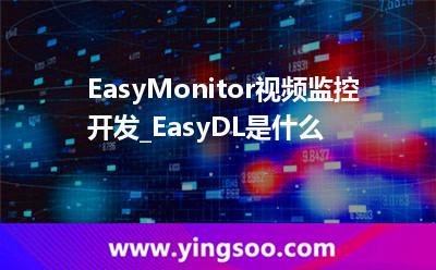 EasyMonitor視頻監(jiān)控開發(fā)_EasyDL是什么  EasyMonitor視頻監(jiān)控開發(fā)_EasyDL是什么
