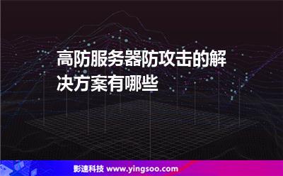 攻擊服務(wù)器:高防服務(wù)器防攻擊的解決方案有哪些 攻擊服務(wù)器