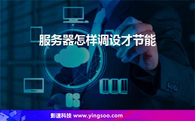 服務(wù)器怎樣調(diào)設(shè)才節(jié)能 服務(wù)器怎樣調(diào)設(shè)才節(jié)能