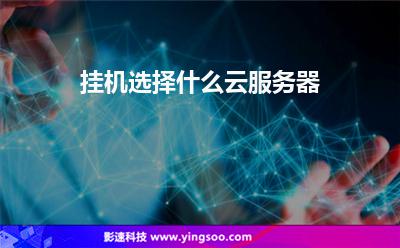 掛機選擇什么云服務(wù)器 掛機選擇什么云服務(wù)器