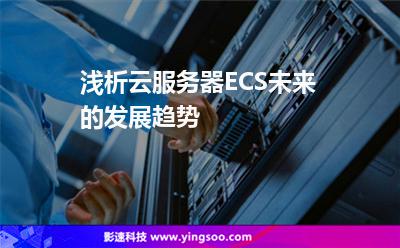 淺析云服務(wù)器ECS未來的發(fā)展趨勢