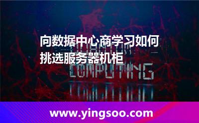 機柜服務(wù)器_向數(shù)據(jù)中心商學(xué)習(xí)如何挑選服務(wù)器機柜 機柜服務(wù)器