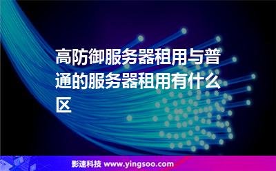 服務(wù)器租用:高防御服務(wù)器租用與普通的服務(wù)器租用有什么區(qū) 服務(wù)器租用