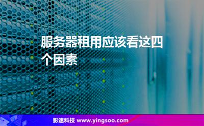 服務(wù)器租用應(yīng)該看這四個(gè)因素 服務(wù)器租用應(yīng)該看這四個(gè)因素