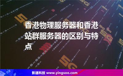 香港物理服務(wù)器和香港站群服務(wù)器的區(qū)別與特點(diǎn) 香港物理服務(wù)器和香港站群服務(wù)器的區(qū)別與特點(diǎn)