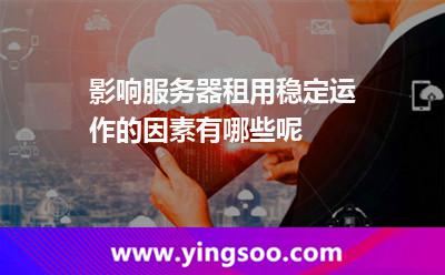 影響服務器租用穩(wěn)定運作的因素有哪些呢 影響服務器租用穩(wěn)定運作的因素有哪些呢