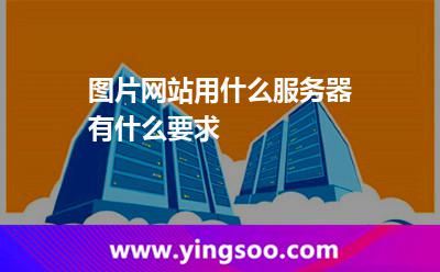 圖片網(wǎng)站用什么服務(wù)器有什么要求 圖片網(wǎng)站用什么服務(wù)器有什么要求
