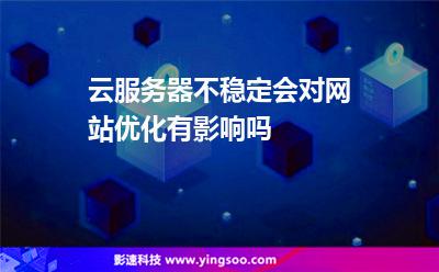 云服務(wù)器不穩(wěn)定會對網(wǎng)站優(yōu)化有影響嗎