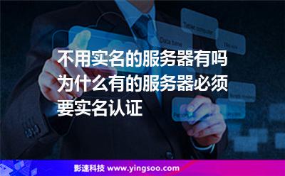 不用實(shí)名的服務(wù)器有嗎?為什么有的服務(wù)器必須要實(shí)名認(rèn)證? 不用實(shí)名的服務(wù)器有嗎?為什么有的服務(wù)器必須要實(shí)名認(rèn)證?