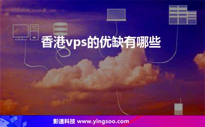 香港vps的優(yōu)缺有哪些 香港vps的優(yōu)缺有哪些
