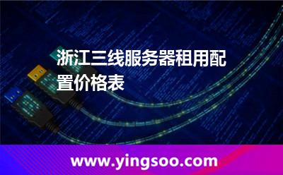 服務(wù)器租用_浙江三線服務(wù)器租用配置價(jià)格表  服務(wù)器租用