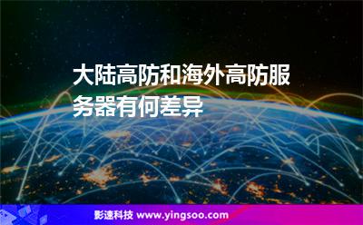 服務(wù)器中國(guó)大陸:大陸高防和海外高防服務(wù)器有何差異 服務(wù)器中國(guó)大陸