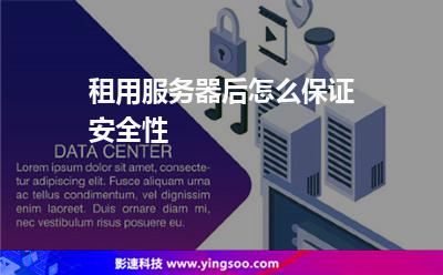 服務(wù)器租用:租用服務(wù)器后怎么保證安全性 服務(wù)器租用