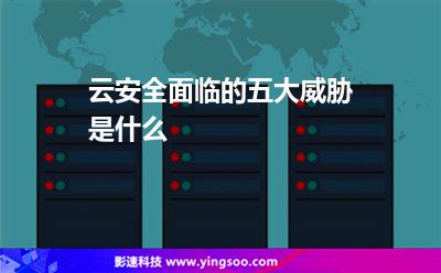 云安全面臨的五大威脅是什么