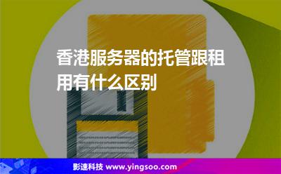 香港服務(wù)器的托管跟租用有什么區(qū)別? 香港服務(wù)器的托管跟租用有什么區(qū)別?