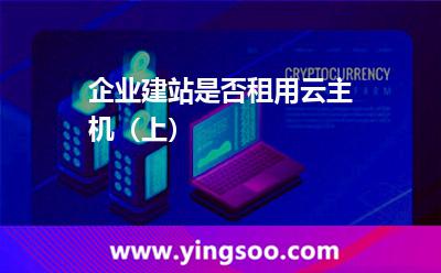 企業(yè)建站是否租用云主機(jī)(上) 企業(yè)建站是否租用云主機(jī)(上)