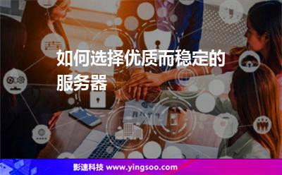如何選擇優(yōu)質(zhì)而穩(wěn)定的服務(wù)器 如何選擇優(yōu)質(zhì)而穩(wěn)定的服務(wù)器