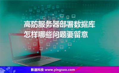 高防服務(wù)器部署數(shù)據(jù)庫怎樣哪些問題要留意 高防服務(wù)器部署數(shù)據(jù)庫怎樣哪些問題要留意