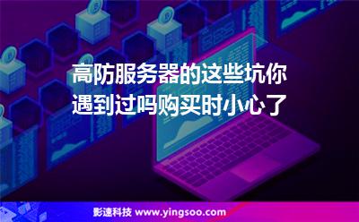 服務(wù)器這類:高防服務(wù)器的這些坑你遇到過(guò)嗎購(gòu)買(mǎi)時(shí)小心了 服務(wù)器這類