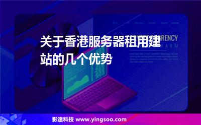 關(guān)于香港服務(wù)器租用建站的幾個(gè)優(yōu)勢(shì) 關(guān)于香港服務(wù)器租用建站的幾個(gè)優(yōu)勢(shì)
