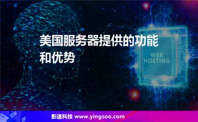 美國服務(wù)器提供的功能和優(yōu)勢 美國服務(wù)器提供的功能和優(yōu)勢