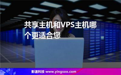 共享主機(jī)和VPS主機(jī)，哪個更適合您